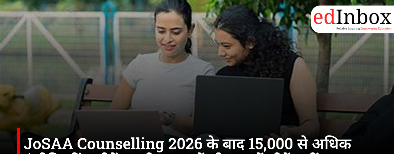 Over 15,000 Engineering Seats Remain Vacant After JoSAA 2026, CSAB Begins Special Counselling