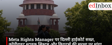 Delhi High Court Seeks Meta’s Response on Rights Manager Access, Raises Questions Over Copyright Strike System