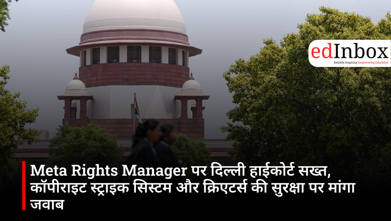 Delhi High Court Seeks Meta’s Response on Rights Manager Access, Raises Questions Over Copyright Strike System