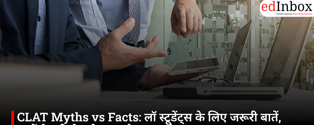CLAT Myths vs. Facts: Essential Information for Law Students – Debunking Common Misconceptions and Revealing the Truth About Preparation