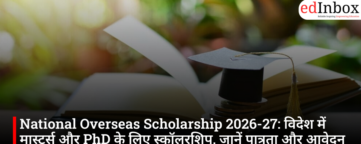 National Overseas Scholarship 2026-27: Eligibility, Benefits, Courses and Application Details for Studying Abroad