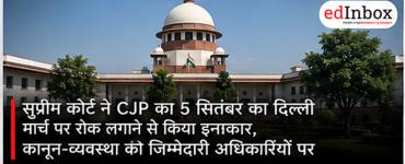 Supreme Court Refuses to Stop CJP’s September 5 Delhi March, Leaves Law and Order to Authorities