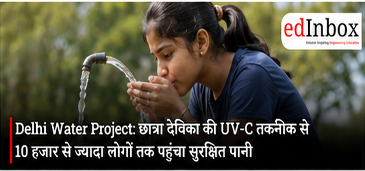 Delhi Student Devika Raj Batra’s Project Amrit Uses UV-C Technology to Provide Safer Drinking Water to 10,000+ People