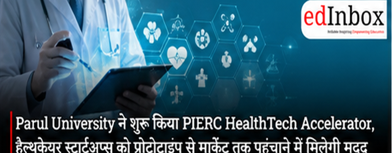 Parul University Launches PIERC HealthTech Accelerator to Take Healthcare Startups From Prototype to Market