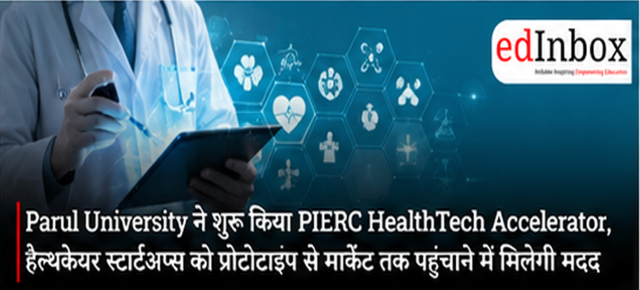 Parul University Launches PIERC HealthTech Accelerator to Take Healthcare Startups From Prototype to Market