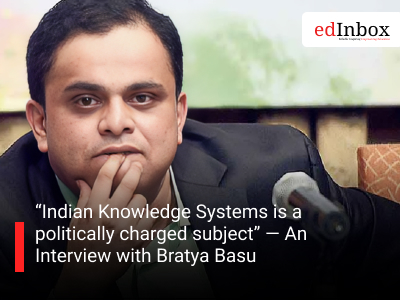 “Indian Knowledge Systems is a politically charged subject” — An Interview with Bratya Basu