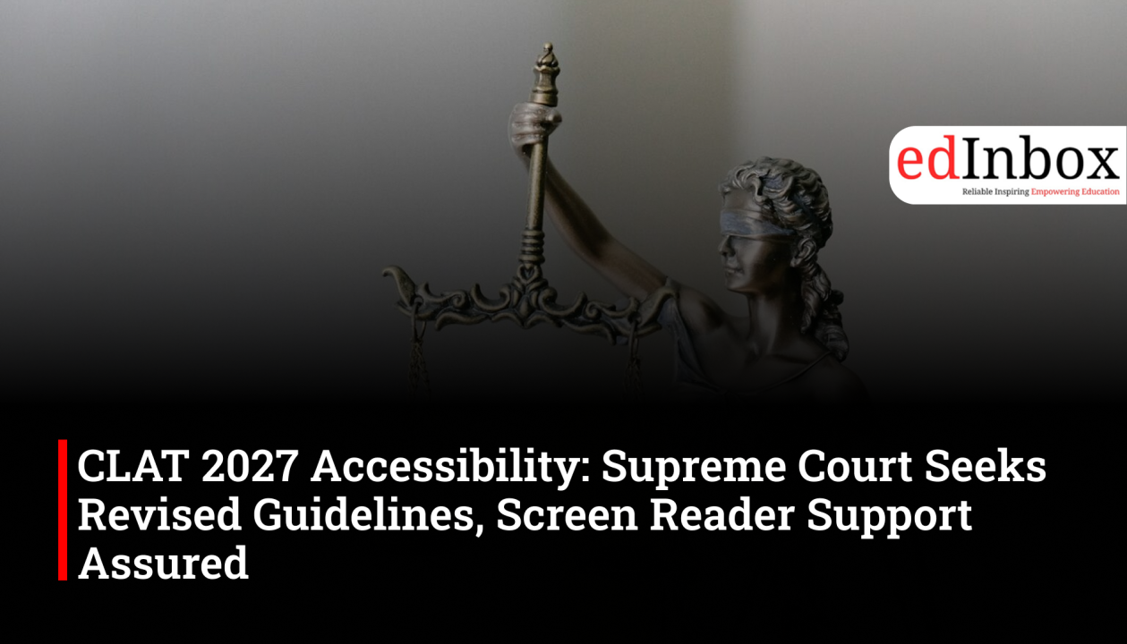 CLAT 2027 Accessibility: Supreme Court Seeks Revised Guidelines, Screen Reader Support Assured