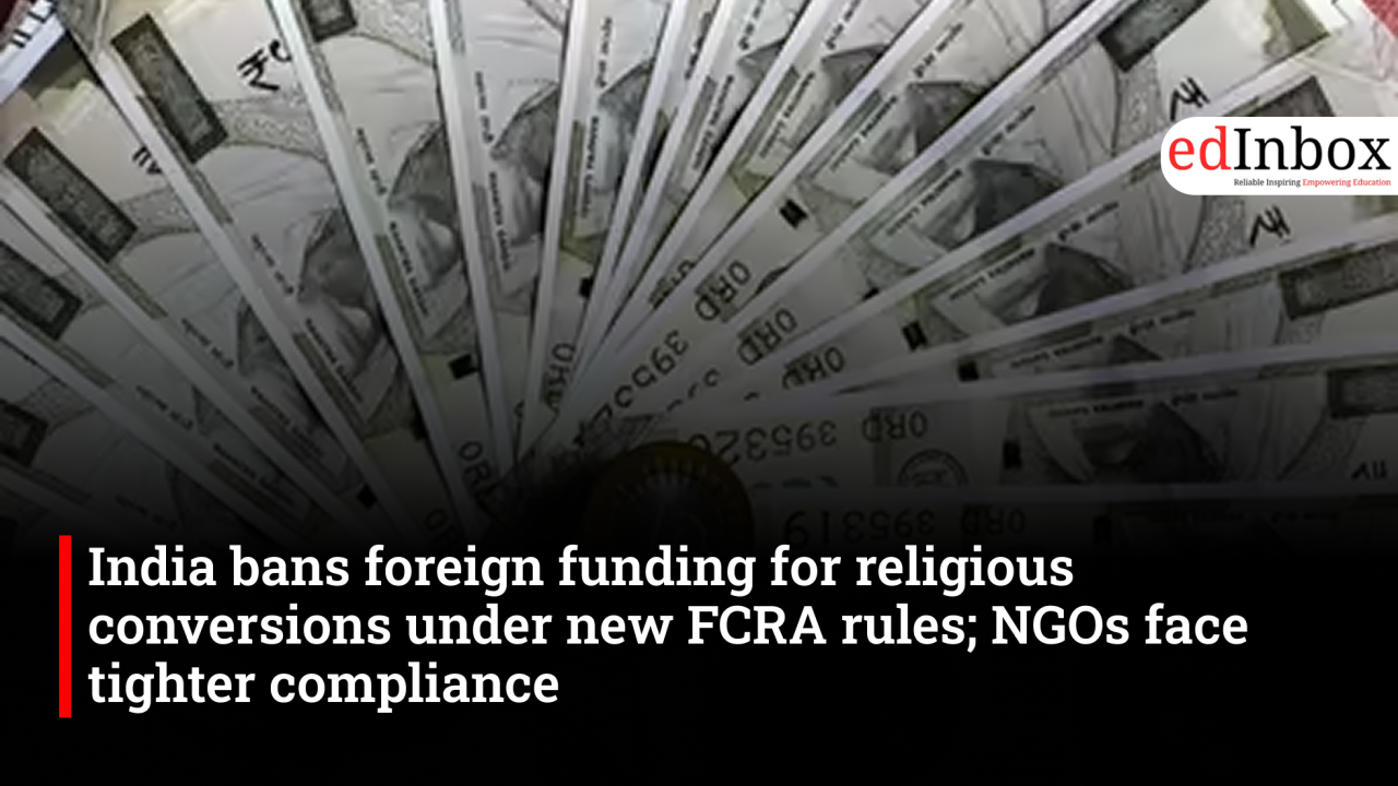 India bans foreign funding for religious conversions under new FCRA rules; NGOs face tighter compliance