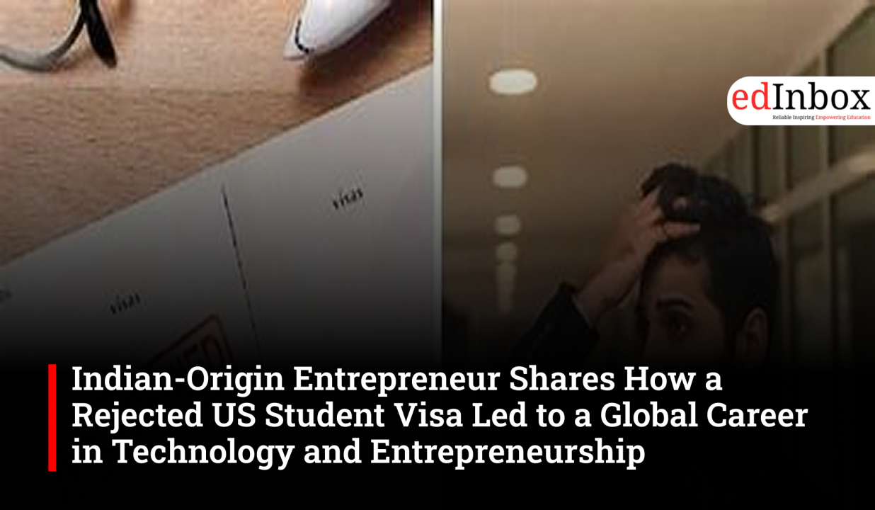 Indian-Origin Entrepreneur Shares How a Rejected US Student Visa Led to a Global Career in Technology and Entrepreneurship
