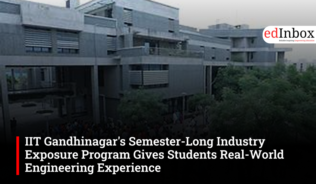 IIT Gandhinagar's Semester-Long Industry Exposure Program Gives Students Real-World Engineering Experience