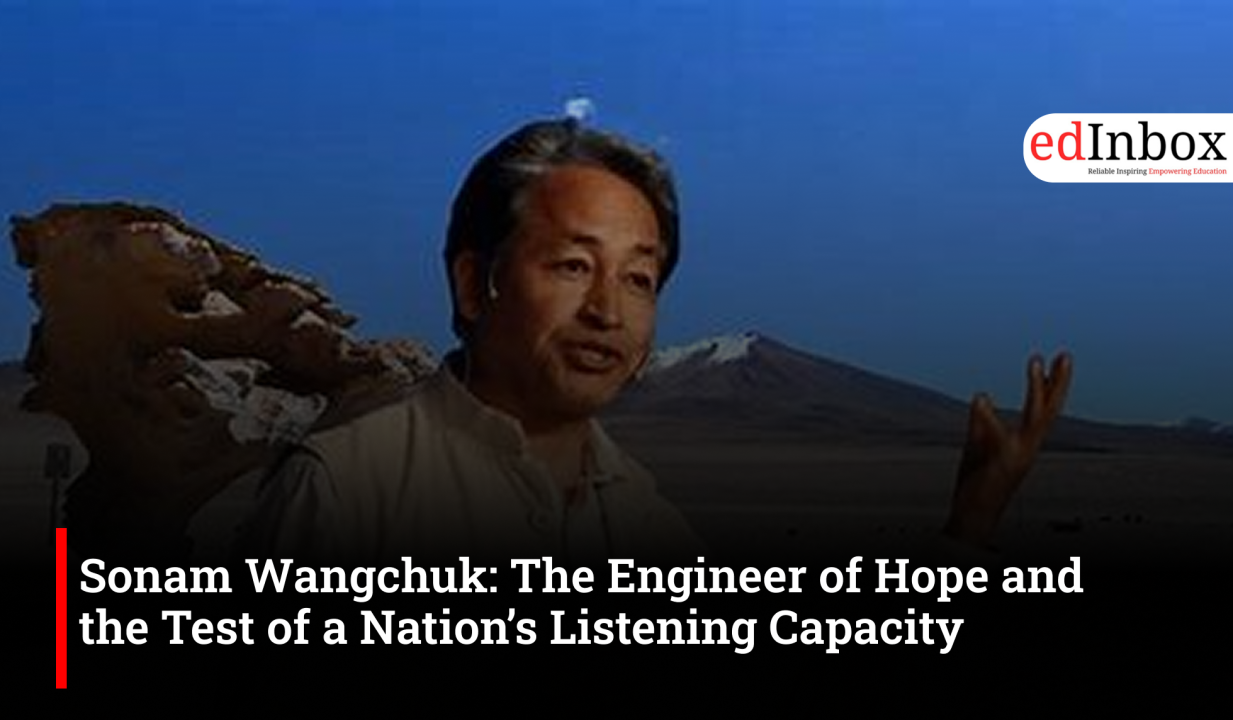 Sonam Wangchuk: The Engineer of Hope and the Test of a Nation’s Listening Capacity