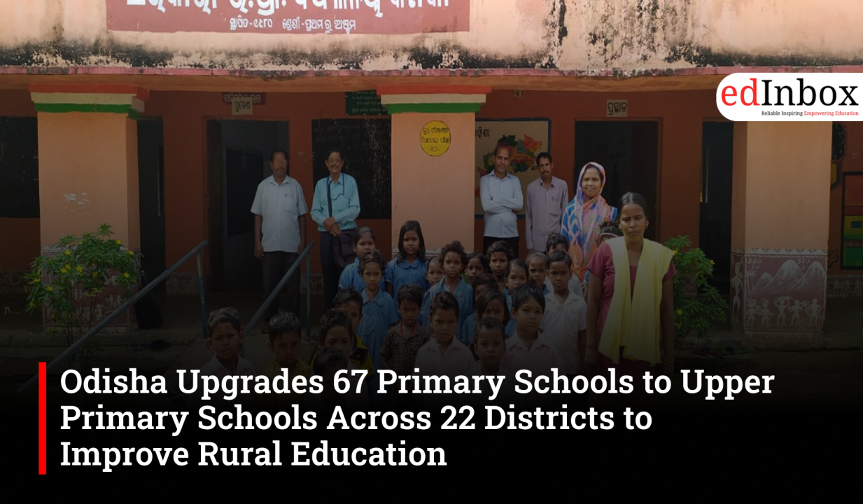 Odisha Upgrades 67 Primary Schools to Upper Primary Schools Across 22 Districts to Improve Rural Education