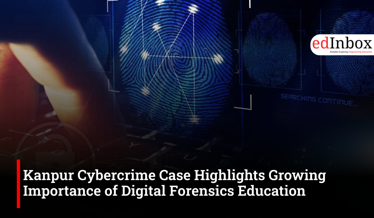 Kanpur Cybercrime Case Highlights Growing Importance of Digital Forensics Education