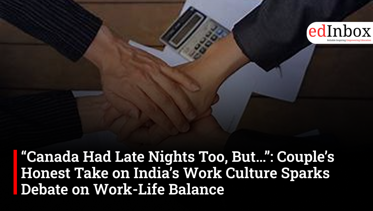 “Canada Had Late Nights Too, But…”: Couple’s Honest Take on India’s Work Culture Sparks Debate on Work-Life Balance
