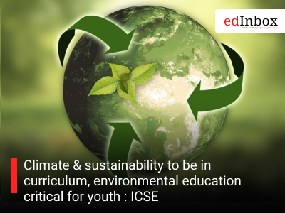 Climate & sustainability to be in curriculum, environmental education critical for youth : ICSE