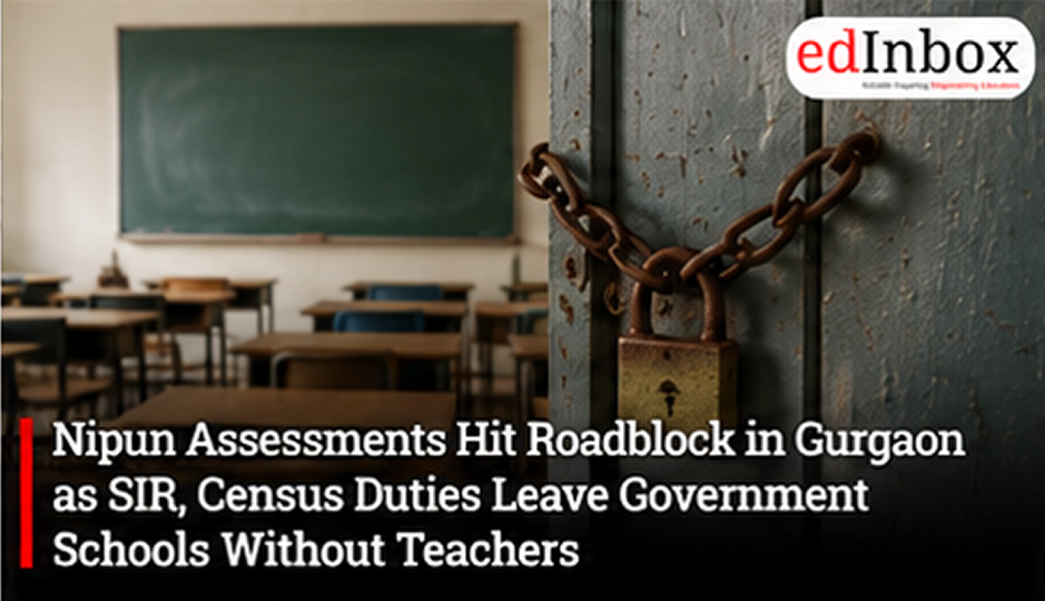 Nipun Assessments Hit Roadblock in Gurgaon as SIR, Census Duties Leave Government Schools Without Teachers