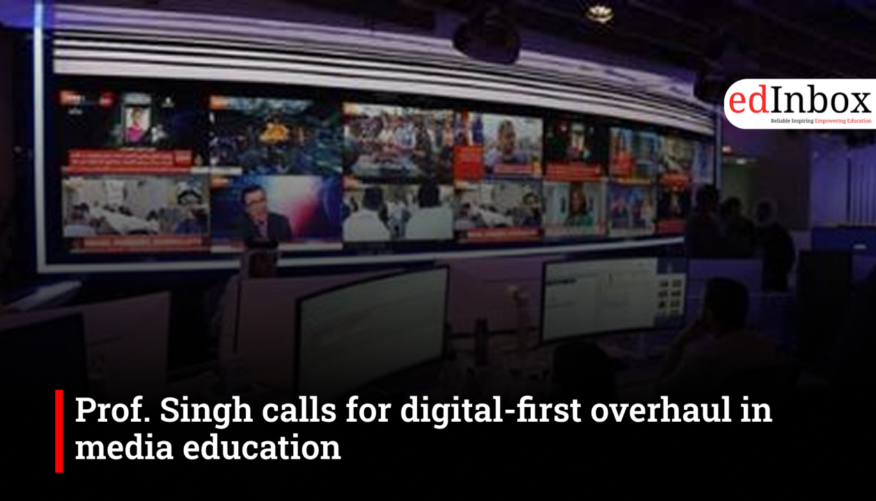 Prof. Singh calls for digital-first overhaul in media education amid changing newsroom demands