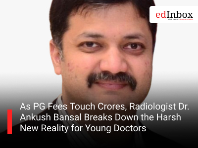 As PG Fees Touch Crores, Radiologist Dr. Ankush Bansal Breaks Down the Harsh New Reality for Young Doctors