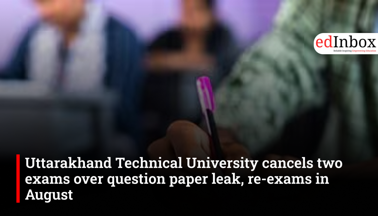 Uttarakhand Technical University cancels two exams after question paper leak, re-tests in August