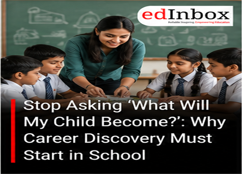 Stop Asking ‘What Will My Child Become?’: Why Career Discovery Must Start in School