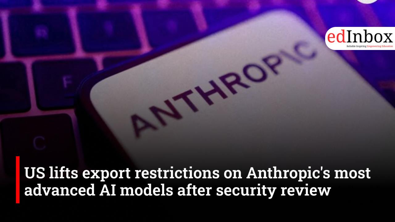 US lifts export restrictions on Anthropic's most advanced AI models after a security review