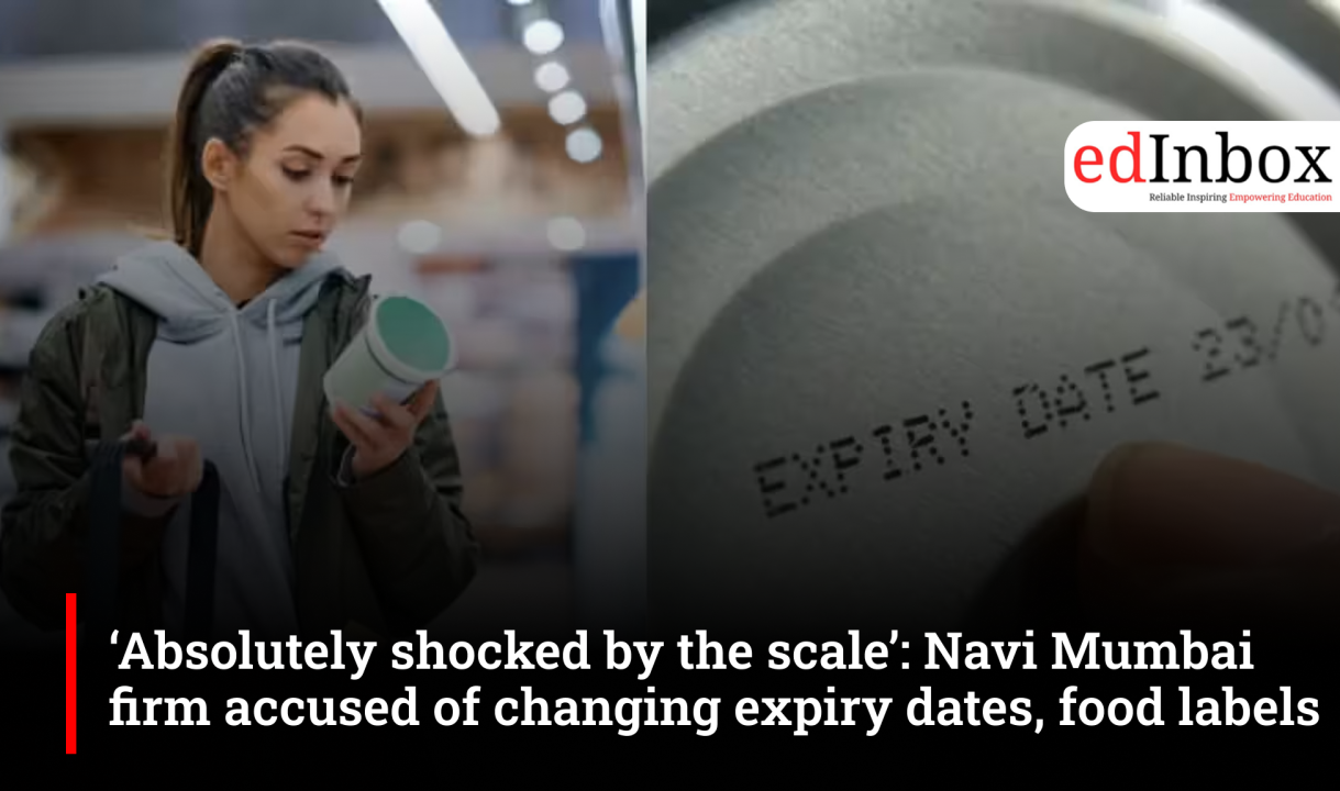 ‘Absolutely shocked by the scale’: Navi Mumbai firm accused of changing expiry dates, food labels