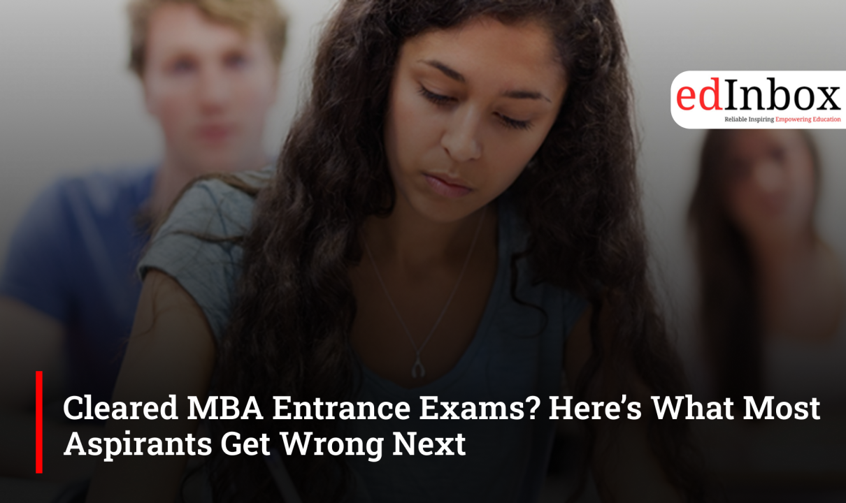 Cleared MBA Entrance Exams? Here’s What Most Aspirants Get Wrong Next