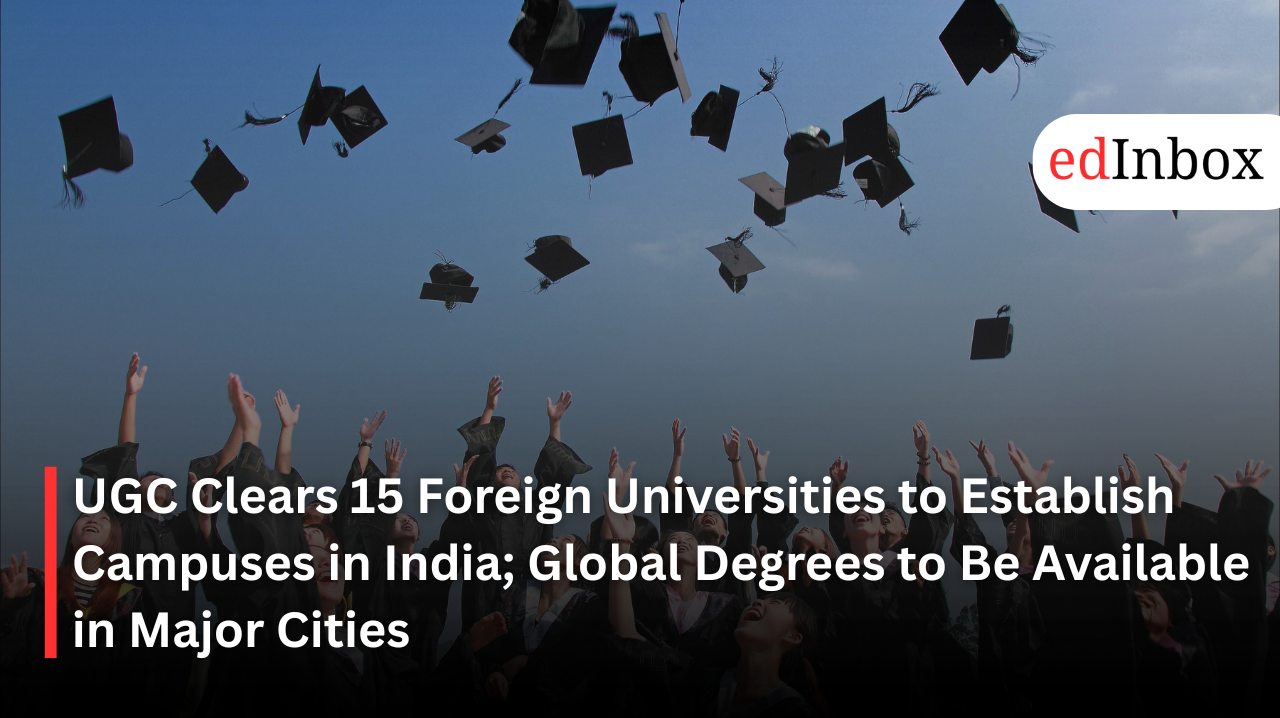 UGC Clears 15 Foreign Universities to Establish Campuses in India; Global Degrees to Be Available in Major Cities