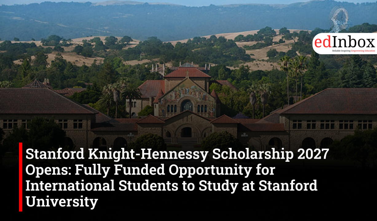 Stanford Knight-Hennessy Scholarship 2027 Opens: Fully Funded Opportunity for International Students to Study at Stanford University