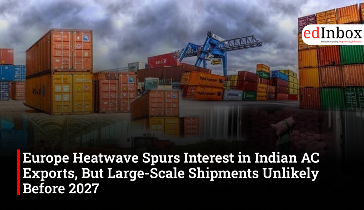 Europe Heatwave Spurs Interest in Indian AC Exports, But Large-Scale Shipments Unlikely Before 2027
