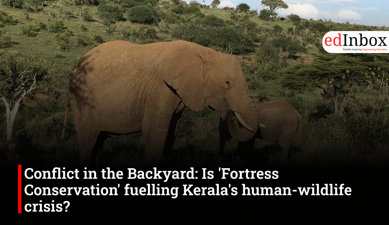Conflict in the Backyard: Is 'Fortress Conservation' fuelling Kerala's human-wildlife crisis?