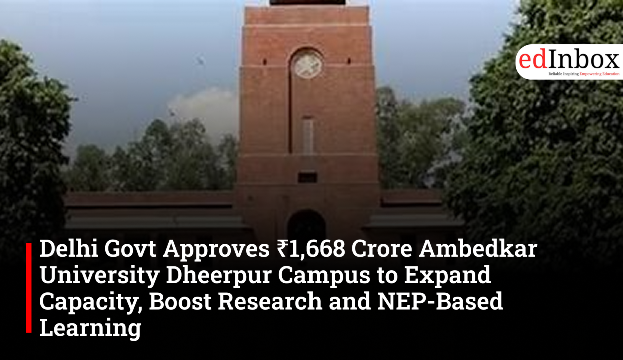 Delhi Govt Approves ₹1,668 Crore Ambedkar University Dheerpur Campus to Expand Capacity, Boost Research and NEP-Based Learning