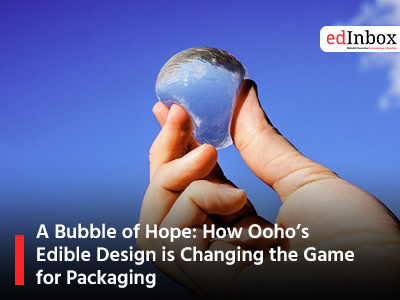 A Bubble of Hope: How Ooho’s Edible Design is Changing the Game for Packaging