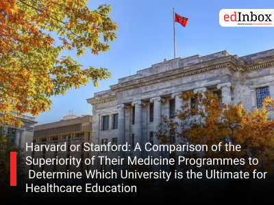 Harvard or Stanford: A Comparison of the Superiority of Their Medicine Programmes to Determine Which University is the Ultimate for Healthcare Education