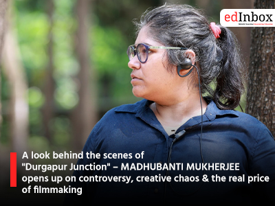 EDINBOX EXCLUSIVE: A look behind the scenes of "Durgapur Junction" – MADHUBANTI MUKHERJEE opens up on controversy, creative chaos & the real price of filmmaking