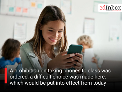 A prohibition on taking phones to class was ordered, a difficult choice was made here, which would be put into effect from today