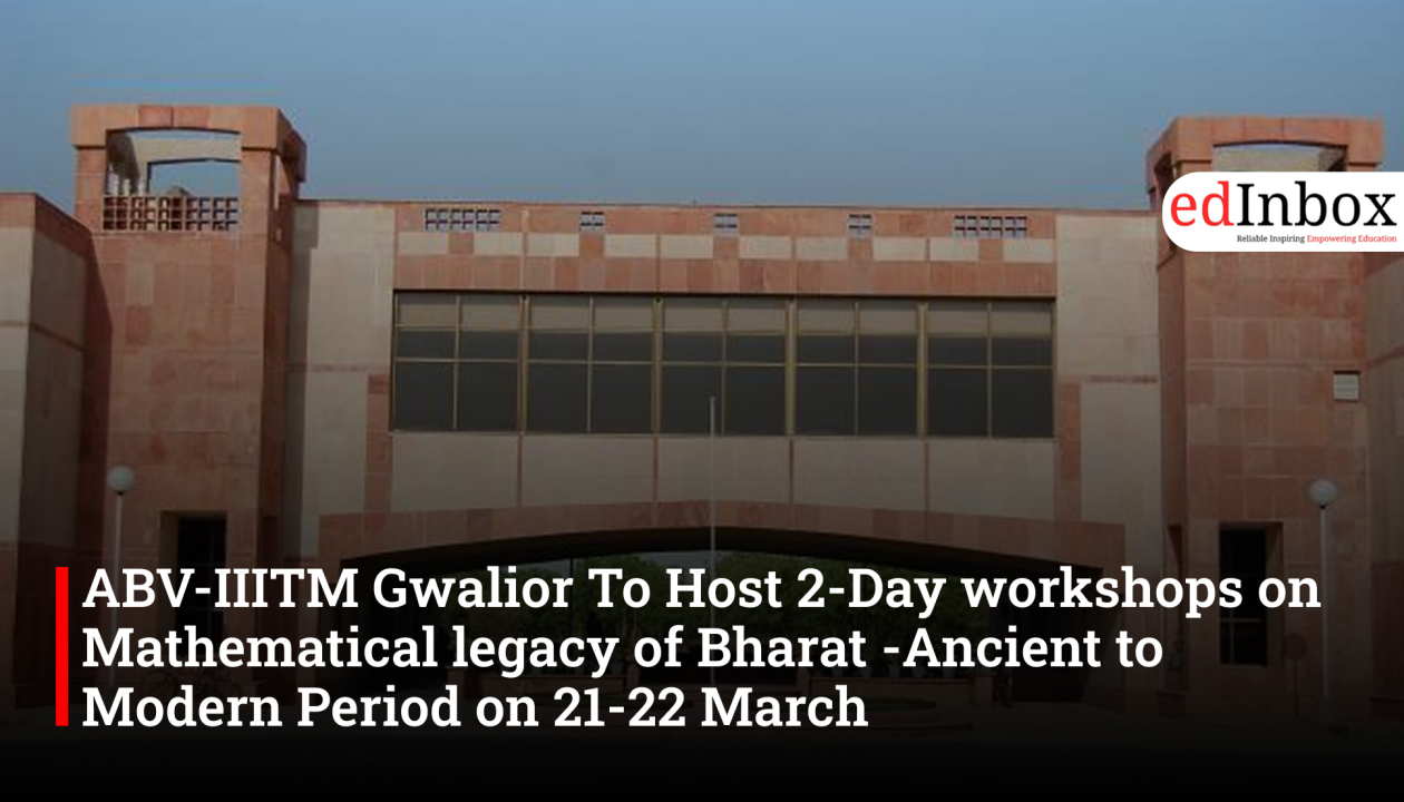 ABV-IIITM Gwalior To Host 2-Day workshops on Mathematical legacy of Bharat -Ancient to Modern Period on 21-22 March