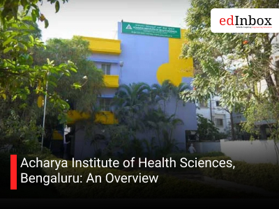 Acharya Institute of Health Sciences, Bengaluru: An Overview