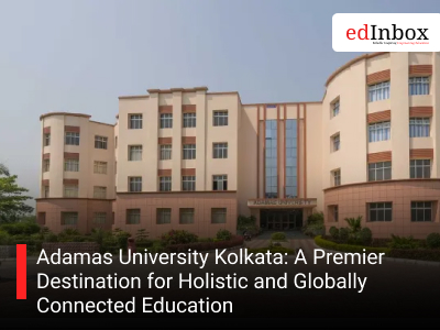 Adamas University Kolkata: A Premier Destination for Holistic and Globally Connected EducationAdamas University Kolkata: A Premier Destination for Holistic and Globally Connected Education