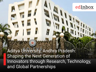 Aditya University, Andhra Pradesh: Shaping the Next Generation of Innovators through Research, Technology, and Global Partnerships