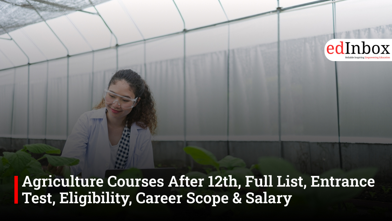 Agriculture Courses After 12th, Full List, Entrance Test, Eligibility, Career Scope & Salary