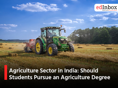 Agriculture Sector in India: Should Students Pursue an Agriculture Degree