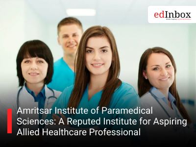 Amritsar Institute of Paramedical Sciences: A Reputed Institute for Aspiring Allied Healthcare Professional 