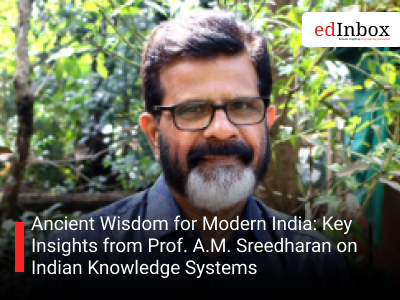 Ancient Wisdom for Modern India: Key Insights from Prof. A.M. Sreedharan on Indian Knowledge Systems