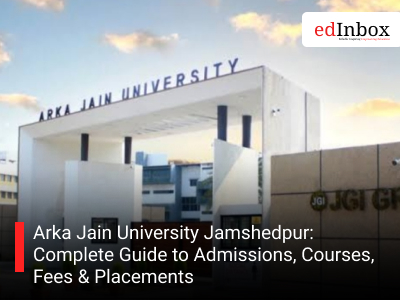 Arka Jain University Jamshedpur: Complete Guide to Admissions, Courses, Fees & Placements 