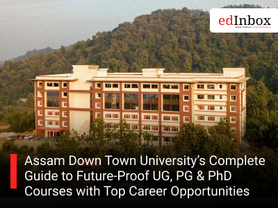 Assam Down Town University’s Complete Guide to Future-Proof UG, PG & PhD Courses with Top Career Opportunities