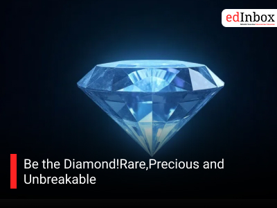 Be the Diamond! Rare, Precious and Unbreakable