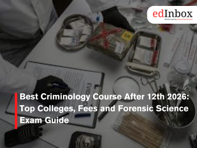 Best Criminology Course After 12th 2026: Top Colleges, Fees and Forensic Science Exam Guide