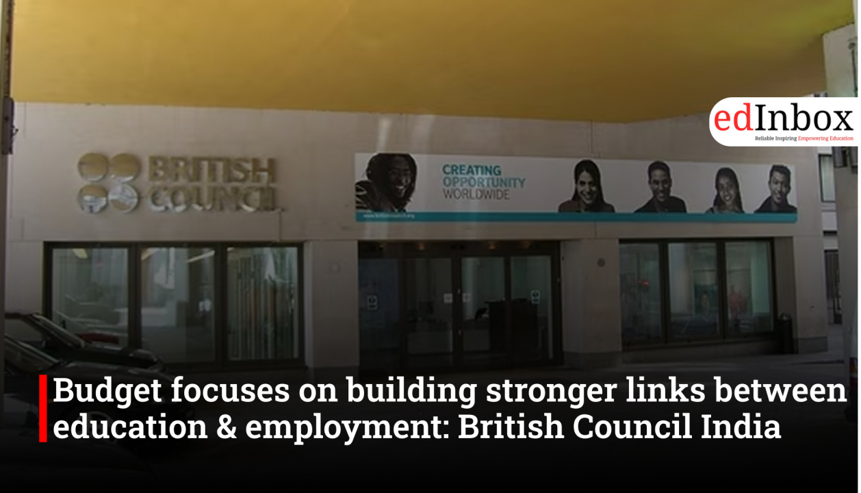 Budget focuses on building stronger links between education & employment: British Council India