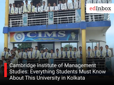 Cambridge Institute of Management Studies: Everything Students Must Know About This University in Kolkata